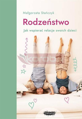 Rodzeństwo. Jak wspierać relacje swoich dzieci?
