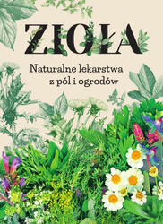 Zioła. Naturalne lekarstwa z pól i ogrodów