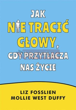 Jak nie tracić głowy, gdy przytłacza nas życie