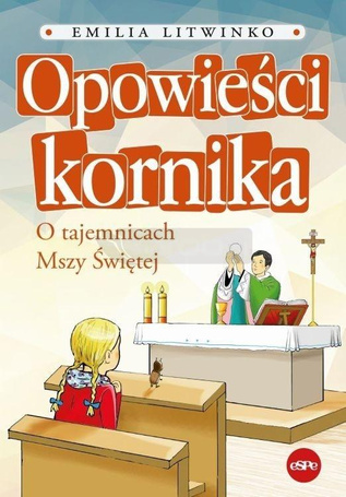 Opowieści kornika. O tajemnicach Mszy Świętej
