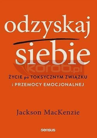 Odzyskaj siebie. Życie po toksycznym związku...