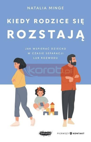 Kiedy rodzice się rozstają. Jak wspierać dziecko..