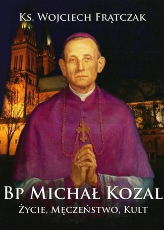 Bp Michał Kozal. Życie, męczeństwo, kult
