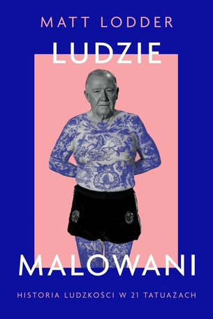 Ludzie malowani. Historia ludzkości w 21 tatuażach