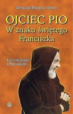 Ojciec Pio. W znaku świętego Franciszka. Listy