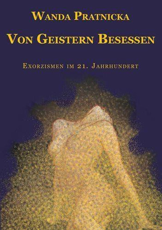 Von Geistern Besessen - Exorzismen im 21 Jahrhunde