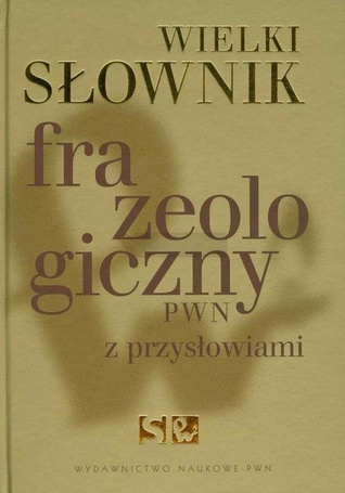 Wielki słownik frazeologiczny PWN z przysłowiami