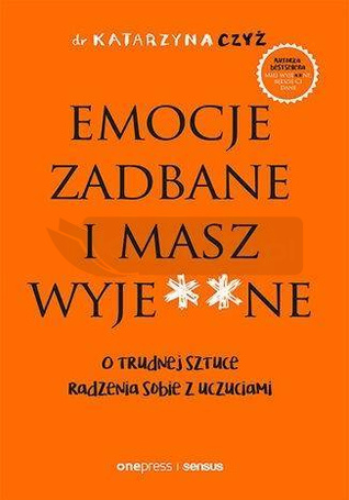 Emocje zadbane i masz wyje**ne