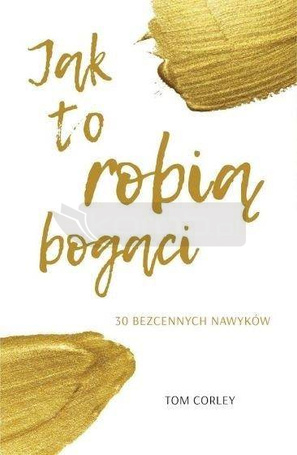 Jak to robią bogaci. 30 bezcennych nawyków
