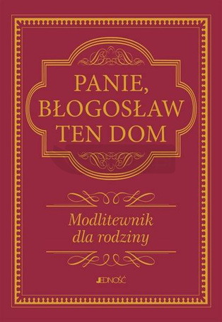 Panie, błogosław ten dom. Modlitewnik dla rodziny