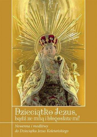 Dzieciątko Jezus bądź ze mną i błogosław mi!