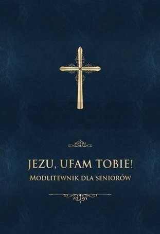 Jezu, ufam Tobie! Modlitewnik dla seniorów -granat