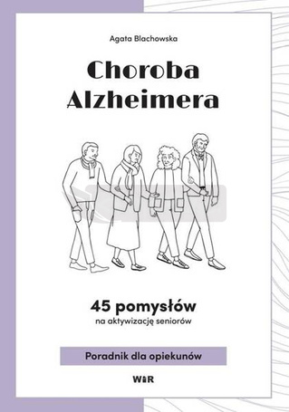 Choroba Alzheimera. 45 pomysłów na aktywizacj..