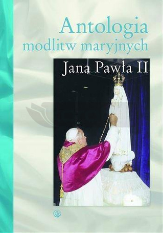 Antologia modlitw maryjnych Jana Pawła II