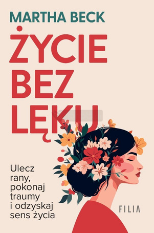 Życie bez lęku. Ulecz rany, poznaj siebie..