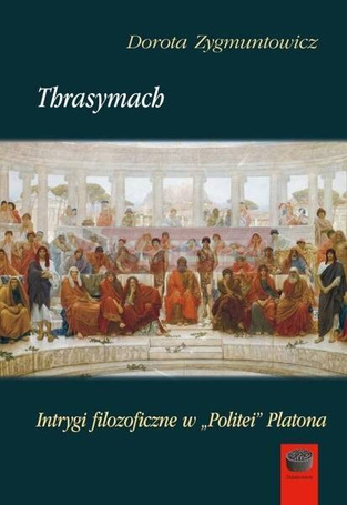 Thrasymach. Intrygi filozoficzne wPolitei Platona