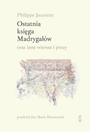 Ostatnia księga Madrygałów oraz inne wiersze..