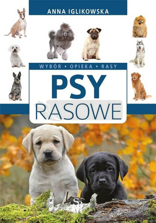 Psy rasowe. Wybór, opieka, rasy