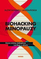Biohacking menopauzy. Zrozum zmianę, zaakceptuj ją