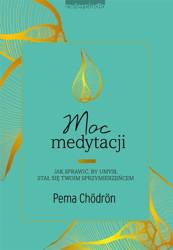 Moc medytacji. Jak sprawić, by umysł stał się..