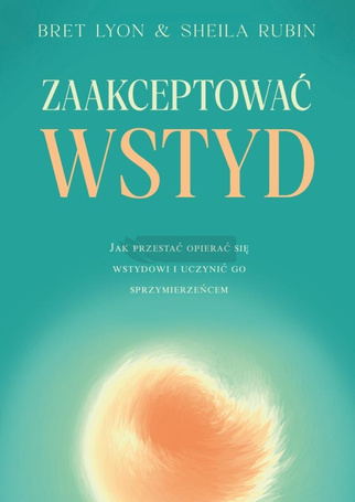Zaakceptować wstyd. Jak przestać opierać się...