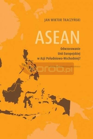 ASEAN. Odwzorowanie Unii Europejskiej w Azji...