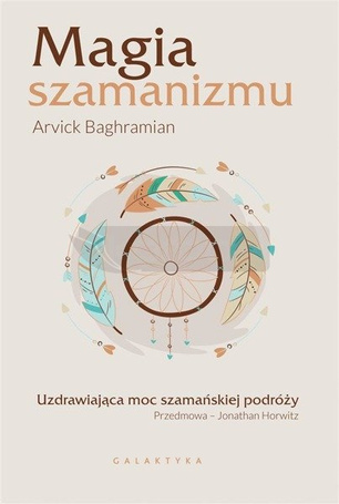 Magia szamanizmu. Uzdrawiająca moc szamańskiej..