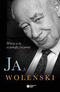 Jan Woleński. Wierzę w to, co potrafię zrozumieć