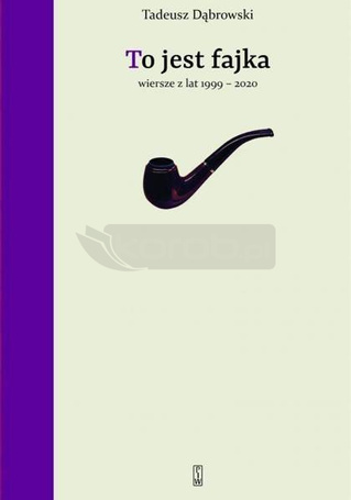To jest fajka.Wiersze z lat 1999-2020