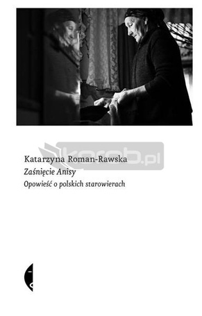 Zaśnięcie Anisy. Opowieść o polskich starowierach