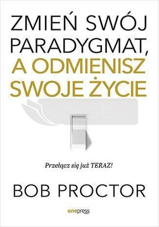 Zmień swój paradygmat, a odmienisz swoje życie