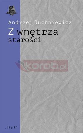 Z wnętrza starości. O późnej poezji Urszuli Kozioł