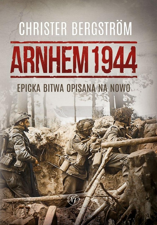 Arnhem 1944. Epicka bitwa opisana na nowo