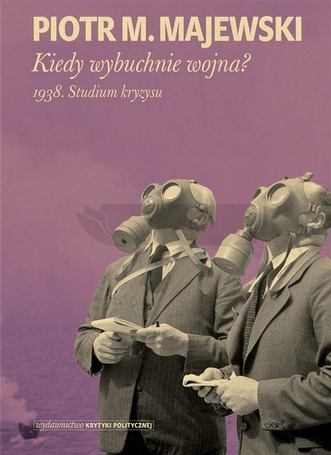 Kiedy wybuchnie wojna? 1938. Studium kryzysu