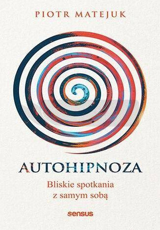 Autohipnoza - bliskie spotkania z samym sobą
