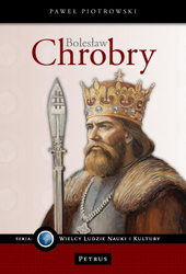 Bolesław Chrobry. Wielki Władca Polski