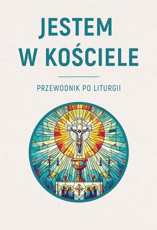 Jestem w Kościele. Przewodnik po liturgii