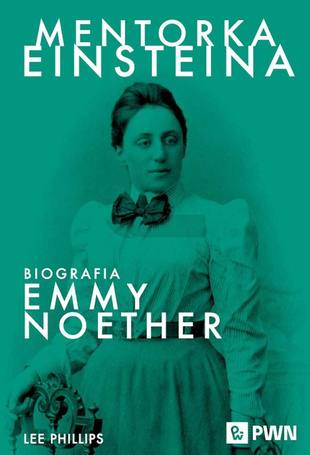 Mentorka Einsteina. Biografia Emmy Noether