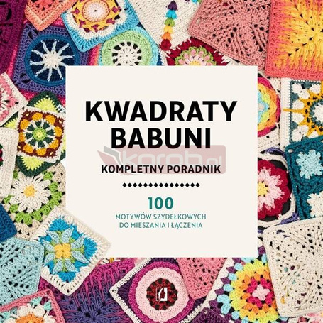 Kwadraty babuni. Kompletny poradnik. 100 motywów