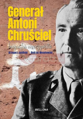 Generał Antoni Chruściel. Biografia nieoczywista