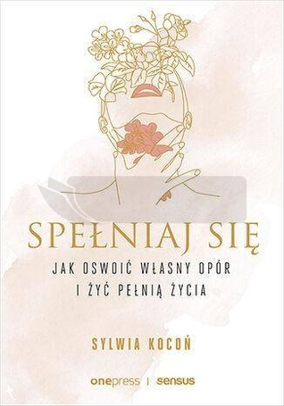 Spełniaj się. Jak oswoić własny opór i żyć...