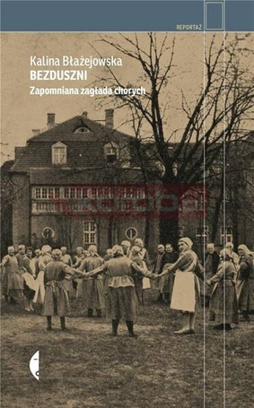 Bezduszni. Zapomniana zagłada chorych w.2
