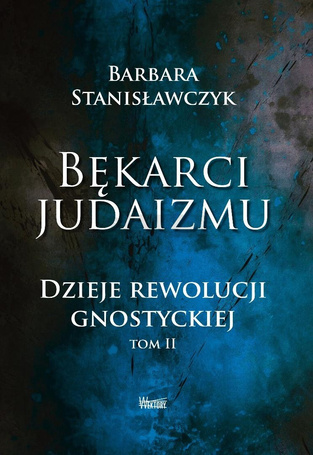 Bękarci Judaizmu. Dzieje rewolucji gnostyckiej T.2