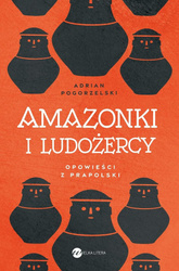 Amazonki i ludożercy. Opowieści z Prapolski