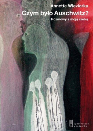 Czym było Auschwitz? Rozmowy z moją córką
