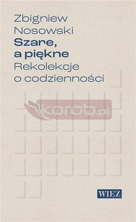 Szare, a piękne. Rekolekcje o codzienności