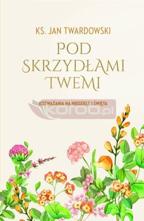 Pod skrzydłami Twemi. Rozważania na niedziele...
