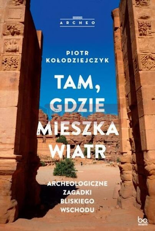 Tam, gdzie mieszka wiatr. Archeologiczne zagadki..
