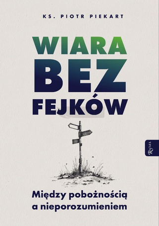 Wiara bez fejków. Miedzy pobożnością a...