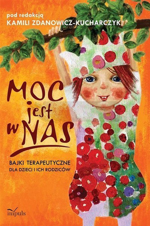 Moc jest w nas. Bajki terapeutyczne dla dzieci i i